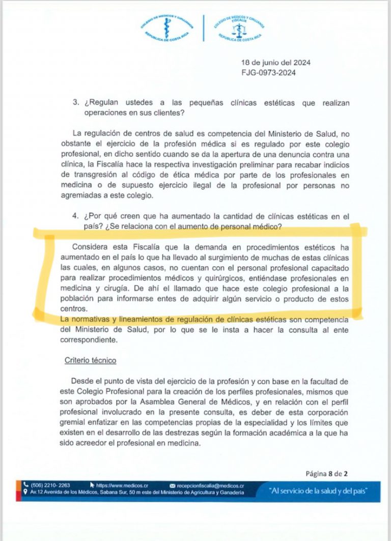 “Considera esta Fiscalía que la demanda en procedimientos estéticos ha aumentado en el país lo que ha llevado al surgimiento de muchas de estas clínicas las cuales, en algunos casos, no cuentan con el personal profesional capacitado para realizar procedimientos médicos y quirúrgicos, entiéndase profesionales en medicina y cirugía. De ahí el llamado que hace este colegio profesional a la población para informarse entes de adquirir algún servicio o producto de estos centros”, declaró dentro de un oficio la Fiscalía del Colegio de Médicos y Cirujanos.